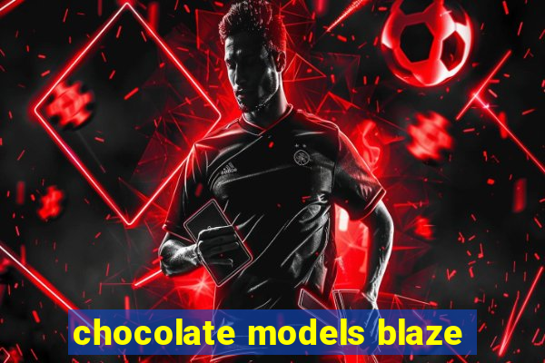 chocolate models blaze